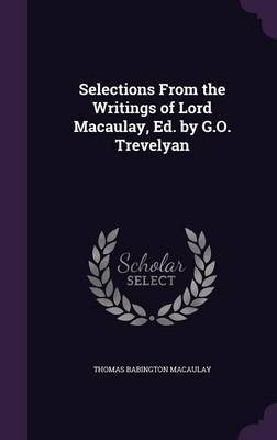 Selections from the Writings of Lord Macaulay, Ed. by G.O. Trevelyan on Hardback by Thomas Babington Macaulay