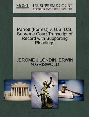 Parrott (Forrest) V. U.S. U.S. Supreme Court Transcript of Record with Supporting Pleadings by Jerome J Londin image