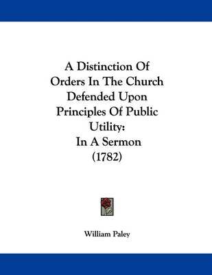 A Distinction of Orders in the Church Defended Upon Principles of Public Utility: In a Sermon (1782) by William Paley image