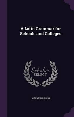 A Latin Grammar for Schools and Colleges by Albert Harkness image