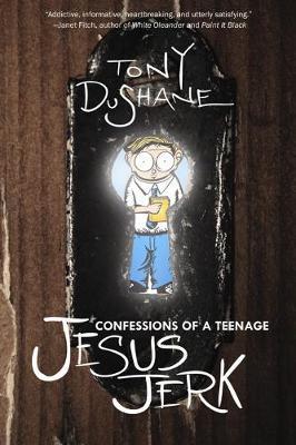 Confessions Of A Teenage Jesus Jerk by Tony Dushane