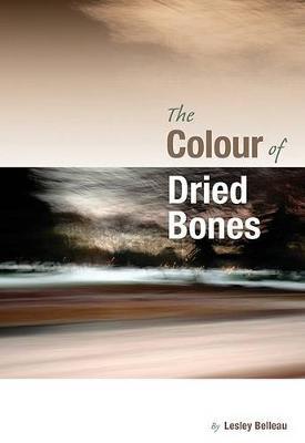 The Colour of Dried Bones by Lesley Belleau image