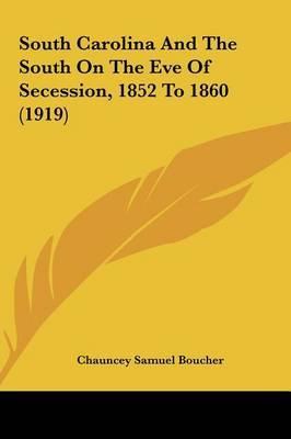 South Carolina and the South on the Eve of Secession, 1852 to 1860 (1919) on Hardback by Chauncey Samuel Boucher