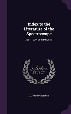 Index to the Literature of the Spectroscope on Hardback by Alfred Tuckerman