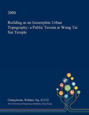 Building as an Incomplete Urban Topography on Paperback by Chung-Kwan Wallace Ng