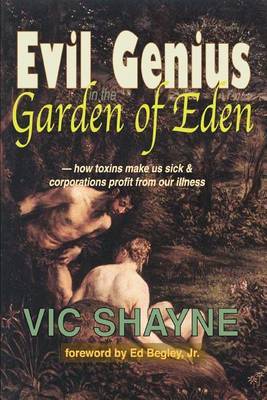 Evil Genius in the Garden of Eden: How Toxins Make Us Sick and Corporations Profit from Our Illness by Vic Shayne, Ph.D. image