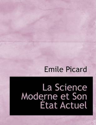 La Science Moderne Et Son AAetat Actuel (Large Print Edition) by Emile Picard image