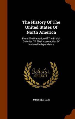 The History of the United States of North America on Hardback by James Grahame