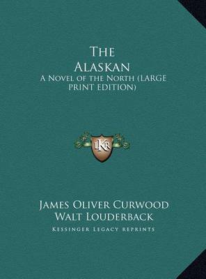 The Alaskan: A Novel of the North (Large Print Edition) by James Oliver Curwood image