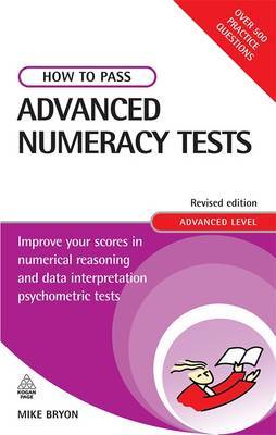 How to Pass Advanced Numeracy Tests: Improve Your Scores in Numerical Reasoning and Data Interpretation Psychometric Tests on Paperback by Mike Bryon