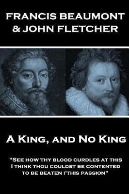 Francis Beaumont & John Fletcher - A King, and No King by Francis Beaumont image