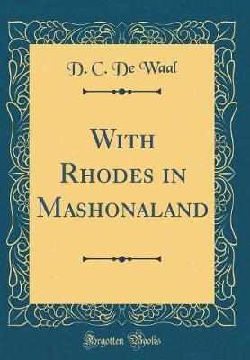 With Rhodes in Mashonaland (Classic Reprint) by D.C De Waal image