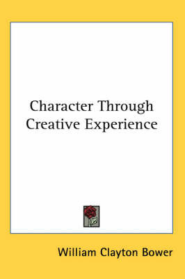 Character Through Creative Experience by William Clayton Bower image