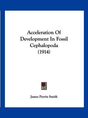 Acceleration of Development in Fossil Cephalopoda (1914) by James Perrin Smith image