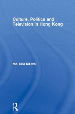 Culture, Politics and Television in Hong Kong by Eric Kit-wai Ma image