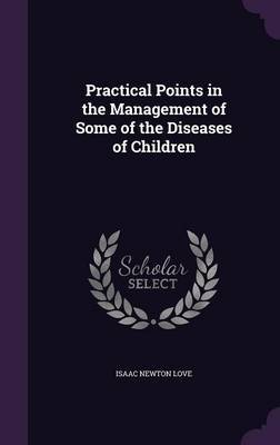 Practical Points in the Management of Some of the Diseases of Children by Isaac Newton Love image
