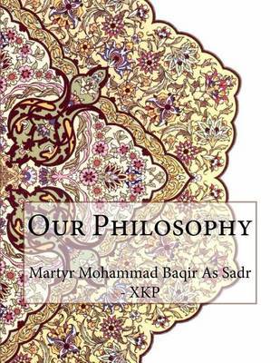 Our Philosophy on Paperback by Martyr Mohammad Baqir as Sadr - Xkp