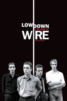 Lowdown: The Story of Wire by Paul Lester image