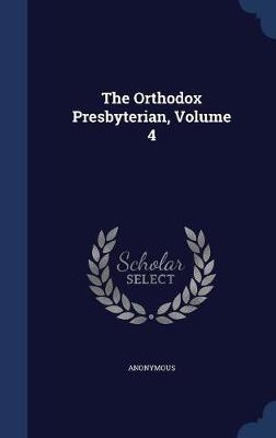 The Orthodox Presbyterian; Volume 4 by * Anonymous image