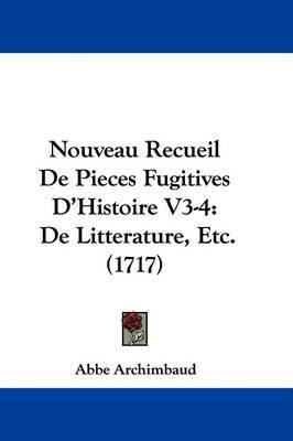 Nouveau Recueil De Pieces Fugitives D'Histoire V3-4: De Litteraure, Etc. (1717) by Abbe Archimbaud image