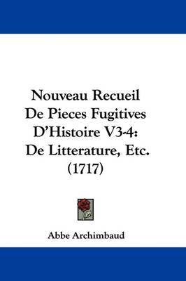 Nouveau Recueil De Pieces Fugitives D'Histoire V3-4: De Litteraure, Etc. (1717) on Hardback by Abbe Archimbaud