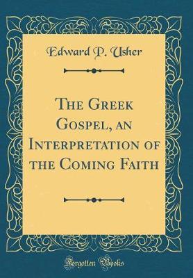 The Greek Gospel, an Interpretation of the Coming Faith (Classic Reprint) by Edward P Usher image