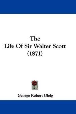 The Life Of Sir Walter Scott (1871) on Paperback by George Robert Gleig