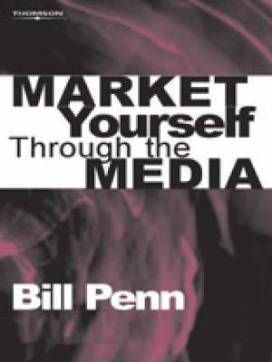 Market Yourself Through the Media by Bill Penn