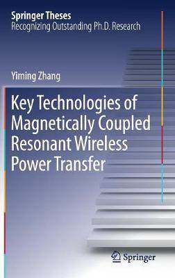 Key Technologies of Magnetically-Coupled Resonant Wireless Power Transfer by Yiming Zhang image