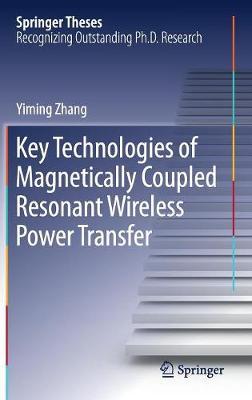 Key Technologies of Magnetically-Coupled Resonant Wireless Power Transfer on Hardback by Yiming Zhang