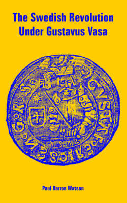 The Swedish Revolution Under Gustavus Vasa by Paul Barron Watson image
