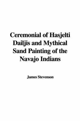 Ceremonial of Hasjelti Dailjis and Mythical Sand Painting of the Navajo Indians by James Stevenson image