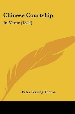 Chinese Courtship: In Verse (1824) on Paperback by Peter Perring Thoms