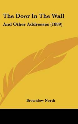 The Door in the Wall: And Other Addresses (1889) by Brownlow North image