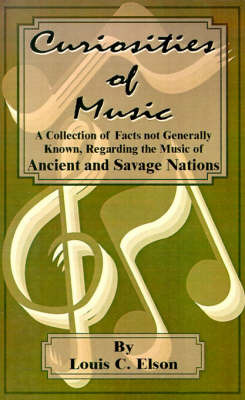 Curiosities of Music: A Collection of Facts Not Generally Known, Regarding the Music of Ancient and Savage Nations by Louis Charles Elson image