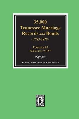35,000 Tennessee Marriage Records and Bonds 1783-1870, A-F. ( Volume #1 ) by Silas Emmett Lucas image