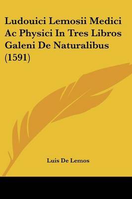 Ludouici Lemosii Medici Ac Physici In Tres Libros Galeni De Naturalibus (1591) by Luis De Lemos image