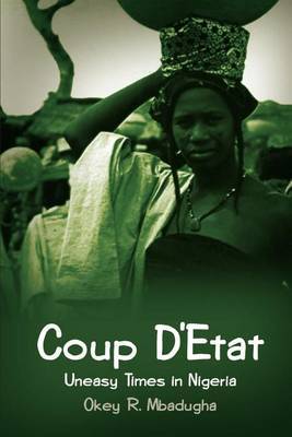 Coup D'Etat: Uneasy Times in Nigeria by Okey R. Mbadugha image