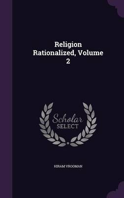 Religion Rationalized, Volume 2 by Hiram Vrooman image