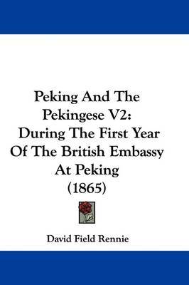 Peking And The Pekingese V2: During The First Year Of The British Embassy At Peking (1865) by David Field Rennie image