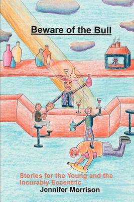 Beware of the Bull: Stories for the Young and the Incurably Eccentric by Jennifer Morrison image