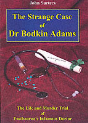 The Strange Case of Dr. Bodkin Adams: The Life and Murder Trial of Eastbourne's Infamous Doctor and the Views of Those Who Knew Him by John Surtees image
