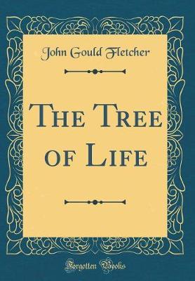 The Tree of Life (Classic Reprint) by John Gould Fletcher image