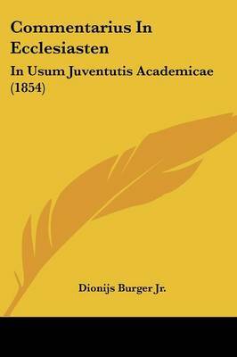 Commentarius In Ecclesiasten: In Usum Juventutis Academicae (1854) on Paperback by Dionijs Burger Jr