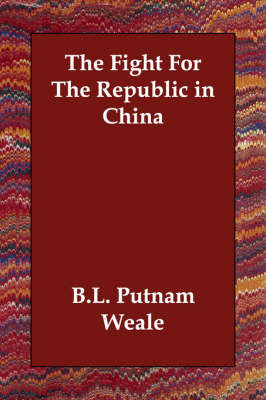 The Fight For The Republic in China by B.L. Putnam Weale image