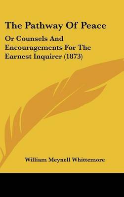 The Pathway Of Peace: Or Counsels And Encouragements For The Earnest Inquirer (1873) by William Meynell Whittemore image