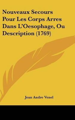 Nouveaux Secours Pour Les Corps Arres Dans L'Oesophage, Ou Description (1769) by Jean Andre Venel image