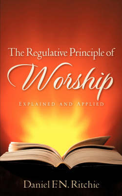 The Regulative Principle of Worship by Daniel, F.N. Ritchie image