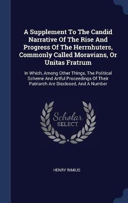 A Supplement to the Candid Narrative of the Rise and Progress of the Herrnhuters, Commonly Called Moravians, or Unitas Fratrum on Hardback by Henry Rimius