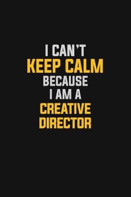 I Can't Keep Calm Because I Am A Creative Director by Blue Stone Publishers image